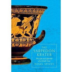 The Sarpedon Krater: The Life and Afterlife of a Greek Vase, Hardcover - Nigel Spivey imagine