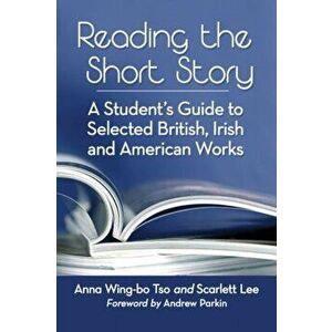Reading the Short Story: A Student's Guide to Selected British, Irish and American Works, Paperback - Anna Wing Tso imagine
