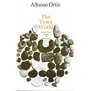 The Tewa World: Space, Time, Being and Becoming in a Pueblo Society, Paperback - Alfonso Ortiz imagine