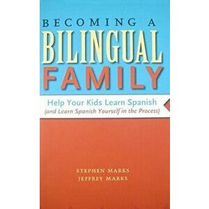 Becoming a Bilingual Family: Help Your Kids Learn Spanish (and Learn Spanish Yourself in the Process), Paperback - Stephen Marks imagine
