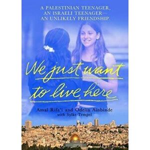We Just Want to Live Here: A Palestinian Teenager, an Israeli Teenager, an Unlikely Friendship, Paperback - Amal Rifa'i imagine