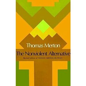 The Nonviolent Alternative, Paperback - Thomas Merton imagine
