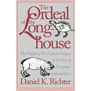 Ordeal of the Longhouse: The Peoples of the Iroquois League in the Era of European Colonization, Paperback - Daniel K. Richter imagine