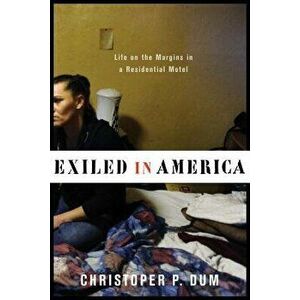 Exiled in America: Life on the Margins in a Residential Motel, Hardcover - Christopher Dum imagine