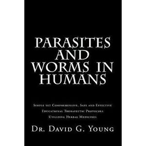 Parasites and Worms in Humans: with Simple yet Comprehensive, Safe and Effective, Educational Therapeutic Protocols Utilizing Herbal Medicines, Paperb imagine