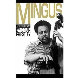 Mingus, a Critical Biography, Paperback - Brian Priestley imagine