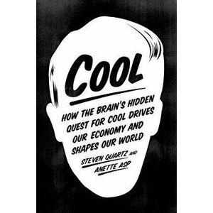 Cool: How the Brain's Hidden Quest for Cool Drives Our Economy and Shapes Our World, Paperback - Steven Quartz imagine