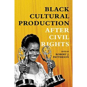 Black Cultural Production After Civil Rights, Paperback - Robert J. Patterson imagine