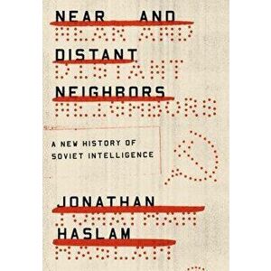 Near and Distant Neighbors: A New History of Soviet Intelligence, Paperback - Jonathan Haslam imagine