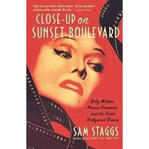 Close-Up on Suset Boulevard: Billy Wilder, Norma Desmond, and the Dark Hollywood Dream, Paperback - Sam Staggs imagine