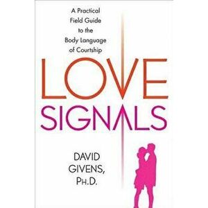 Love Signals: A Practical Field Guide to the Body Language of Courtship, Paperback - David Givens imagine