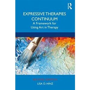 Expressive Therapies Continuum: A Framework for Using Art in Therapy, Paperback - Lisa D. Hinz imagine