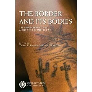 The Border and Its Bodies: The Embodiment of Risk Along the U.S.-Mxico Line, Hardcover - Thomas E. Sheridan imagine