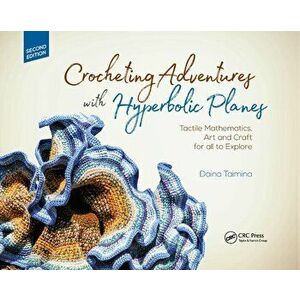 Crocheting Adventures with Hyperbolic Planes: Tactile Mathematics, Art and Craft for All to Explore, Second Edition, Paperback - Daina Taimina imagine