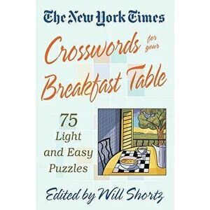 The New York Times Crosswords for Your Breakfast Table: Light and Easy Puzzles, Paperback - Will Shortz imagine