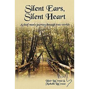 Silent Ears, Silent Heart: A deaf man's journey through two worlds, Paperback - Michelle Lacrosse imagine