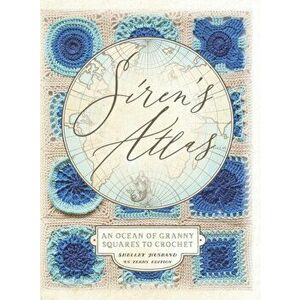 Siren's Atlas US Terms Edition: An Ocean of Granny Squares to Crochet, Hardcover - Shelley Husband imagine