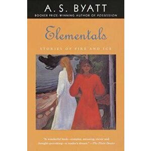 Elementals: Stories of Fire and Ice, Paperback - A. S. Byatt imagine
