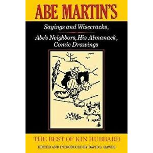 The Best of Kin Hubbard: Abe Martin's Sayings and Wisecracks, Abe's Neighbors, His Almanack, Comic Drawings, Paperback - Kin Hubbard imagine