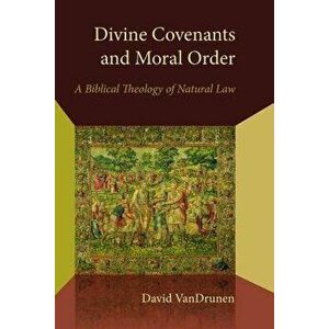 Divine Covenants and Moral Order: A Biblical Theology of Natural Law, Paperback - David Vandrunen imagine