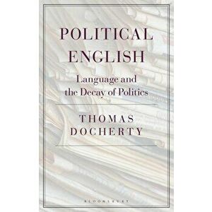 Political English: Language and the Decay of Politics, Paperback - Thomas Docherty imagine