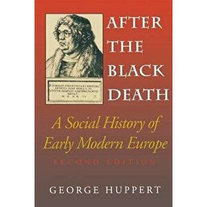 After the Black Death, Second Edition: A Social History of Early Modern Europe, Paperback - George Huppert imagine