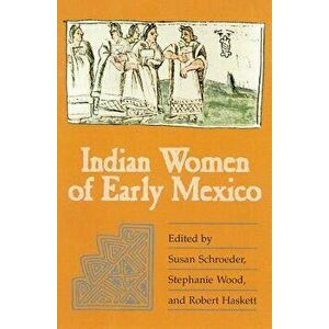 Indian Women of Early Mexico, Paperback - Susan Schroeder imagine