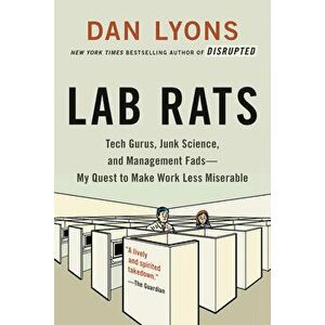 Lab Rats: Tech Gurus, Junk Science, and Management Fads--My Quest to Make Work Less Miserable, Paperback - Dan Lyons imagine