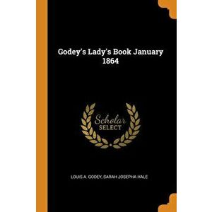 Godey's Lady's Book January 1864, Paperback - Sarah Josepha Hale Louis a. Godey imagine