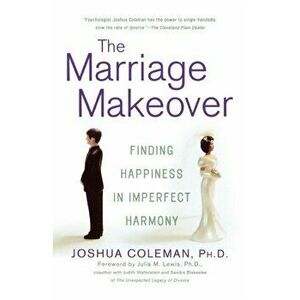 The Marriage Makeover: Finding Happiness in Imperfect Harmony, Paperback - Joshua Coleman imagine