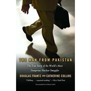 The Man from Pakistan: The True Story of the World's Most Dangerous Nuclear Smuggler, Paperback - Douglas Frantz imagine