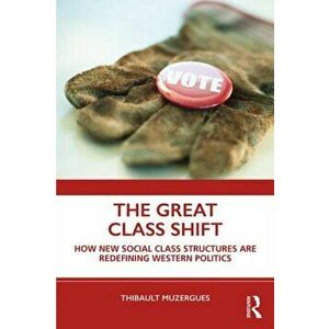 The Great Class Shift: How New Social Class Structures Are Redefining Western Politics, Paperback - Thibault Muzergues imagine