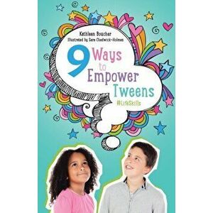 Nine Ways to Empower Tweens #LifeSkills, Paperback - Kathleen Boucher imagine