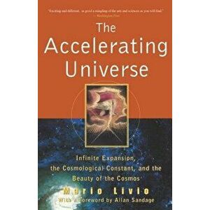 The Accelerating Universe: Infinite Expansion, the Cosmological Constant, and the Beauty of the Cosmos, Paperback - Mario Livio imagine