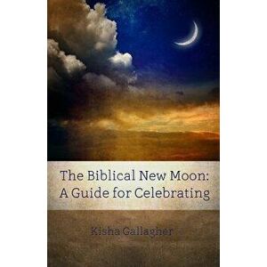The Biblical New Moon: A Beginner's Guide for Celebrating, Paperback - Kisha Gallagher imagine