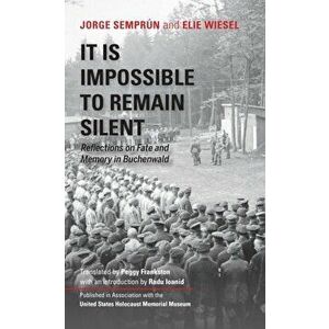It Is Impossible to Remain Silent: Reflections on Fate and Memory in Buchenwald, Hardcover - Jorge Semprun imagine