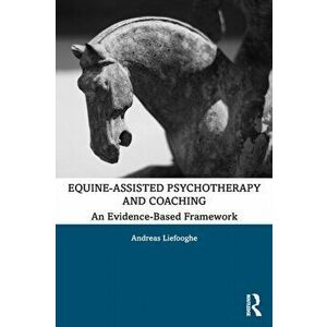 Equine-Assisted Psychotherapy and Coaching: An Evidence-Based Framework, Paperback - Andreas Liefooghe imagine