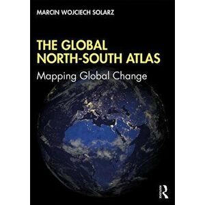 The Global North-South Atlas: Mapping Global Change, Paperback - Marcin Wojciech Solarz imagine