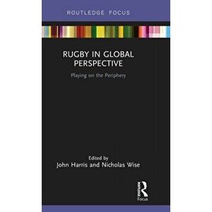 Rugby in Global Perspective: Playing on the Periphery, Hardcover - John Harris imagine