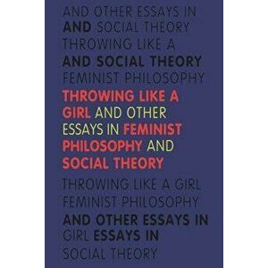 Throwing Like a Girl: And Other Essays in Feminist Philosophy and Social Theory, Paperback - Iris Marion Young imagine