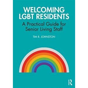 Welcoming Lgbt Residents: A Practical Guide for Senior Living Staff, Paperback - Tim R. Johnston imagine