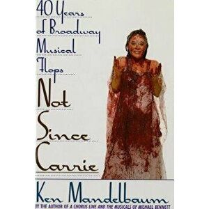 Not Since Carrie: Forty Years of Broadway Musical Flops, Paperback - Ken Mandelbaum imagine
