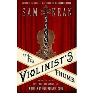 The Violinist's Thumb: And Other Lost Tales of Love, War, and Genius, as Written by Our Genetic Code, Hardcover - Sam Kean imagine