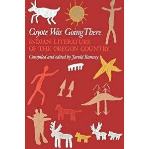 Coyote Was Going There: Indian Literature of the Oregon Country, Paperback - Jarold Ramsey imagine