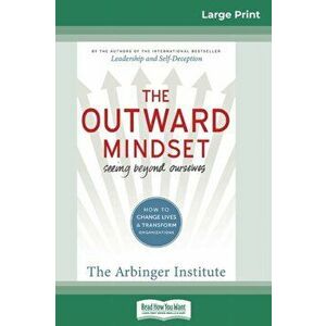 The Outward Mindset: Seeing Beyond Ourselves (16pt Large Print Edition), Paperback - Arbinger Institute imagine