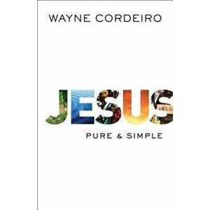 Jesus: Pure & Simple, Paperback - Wayne Cordeiro imagine
