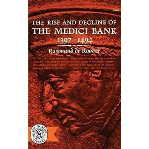 The Rise and Decline of the Medici Bank, 1397-1494, Paperback - Raymond De Roover imagine