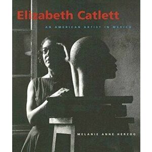 Elizabeth Catlett: An American Artist in Mexico, Paperback - Melanie Anne Herzog imagine