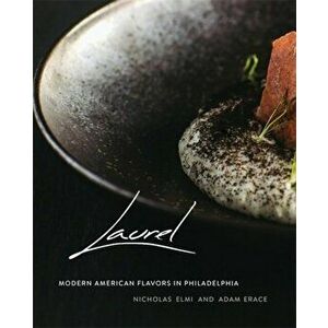Laurel: Modern American Flavors in Philadelphia, Hardcover - Nicholas Elmi imagine