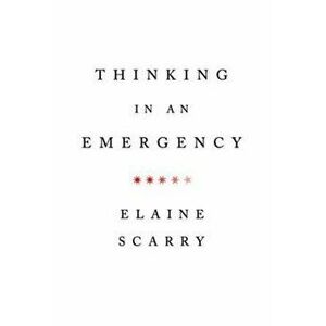Thinking in an Emergency, Paperback - Elaine Scarry imagine